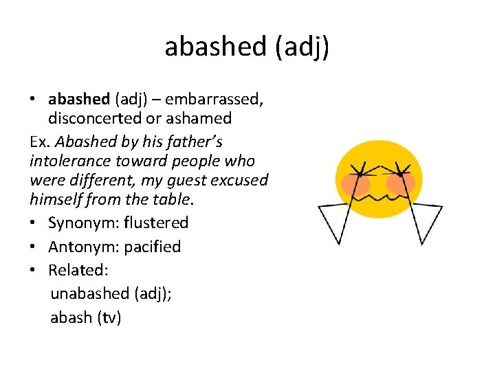 abashed (adj) • abashed (adj) – embarrassed, disconcerted or ashamed Ex. Abashed by his