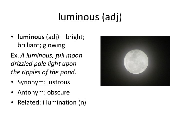 luminous (adj) • luminous (adj) – bright; brilliant; glowing Ex. A luminous, full moon