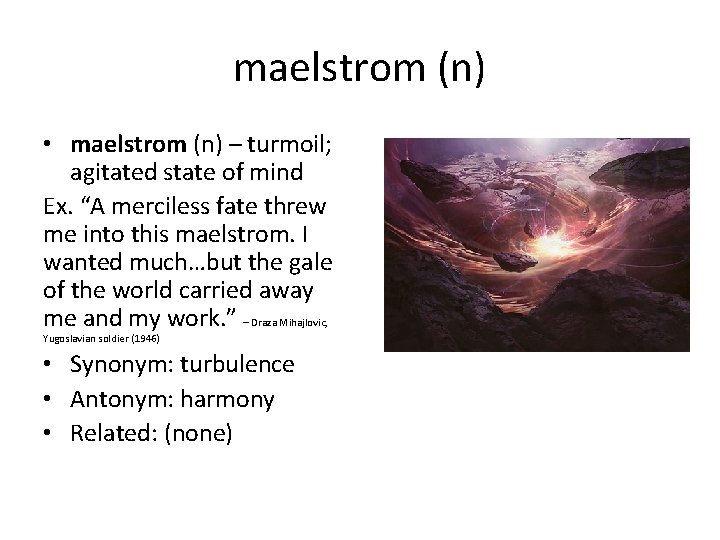 maelstrom (n) • maelstrom (n) – turmoil; agitated state of mind Ex. “A merciless