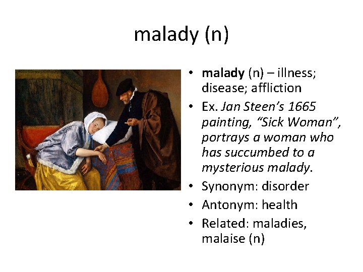 malady (n) • malady (n) – illness; disease; affliction • Ex. Jan Steen’s 1665