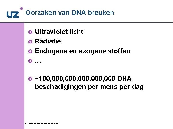 Oorzaken van DNA breuken Ultraviolet licht Radiatie Endogene en exogene stoffen … ~100, 000,