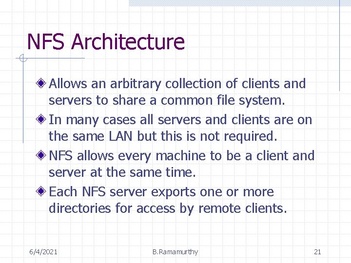 NFS Architecture Allows an arbitrary collection of clients and servers to share a common