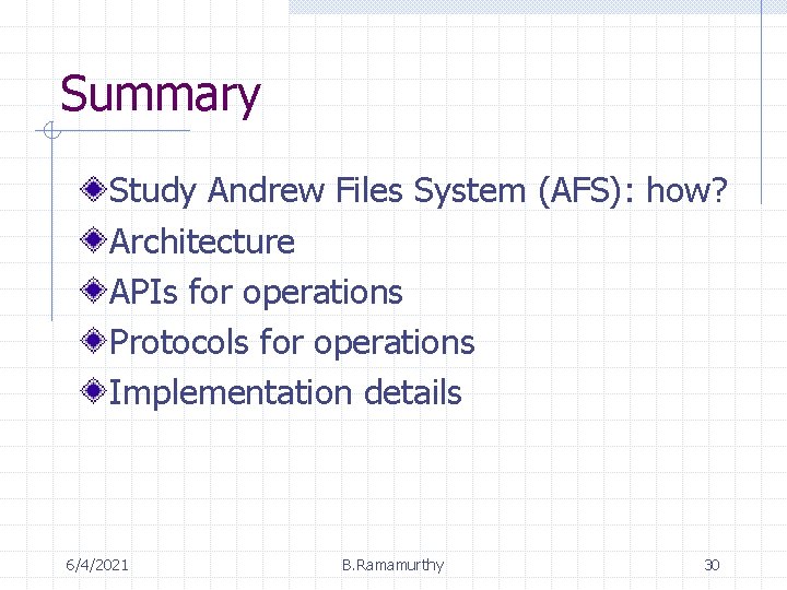 Summary Study Andrew Files System (AFS): how? Architecture APIs for operations Protocols for operations