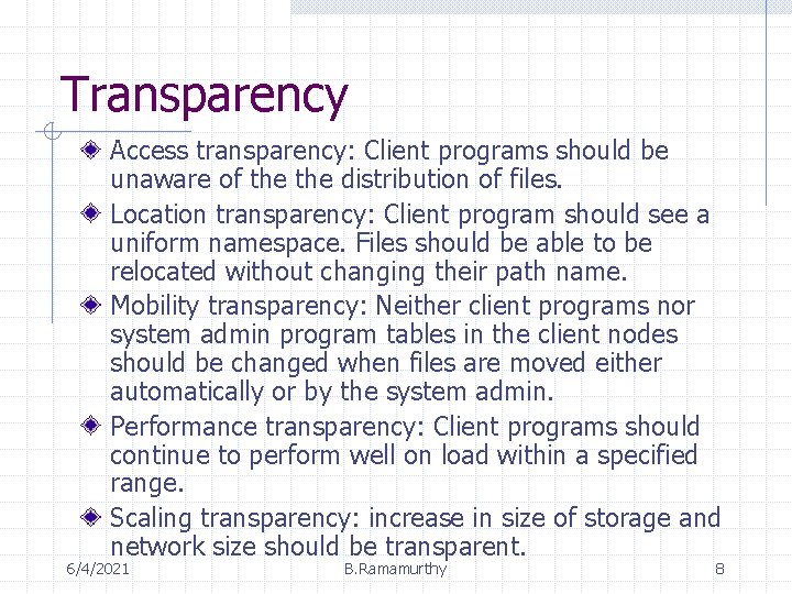 Transparency Access transparency: Client programs should be unaware of the distribution of files. Location