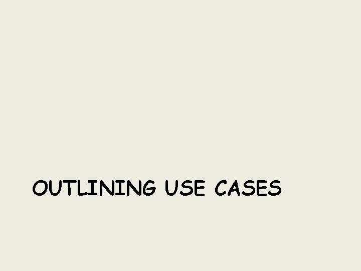 OUTLINING USE CASES 