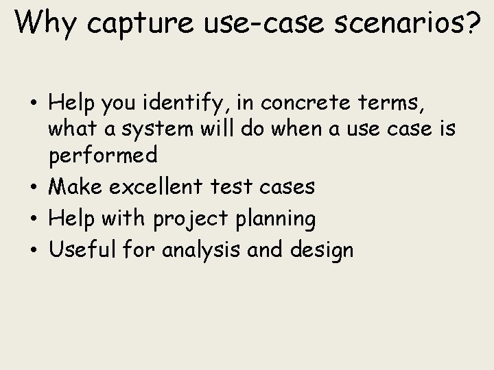 Why capture use-case scenarios? • Help you identify, in concrete terms, what a system