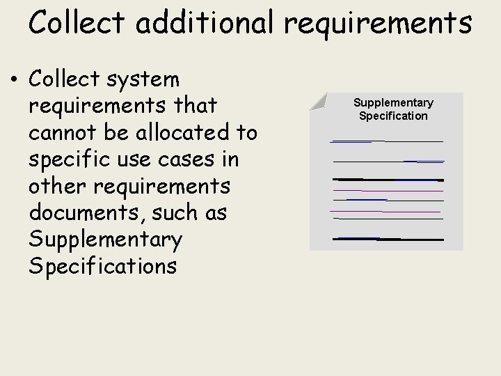 Collect additional requirements • Collect system requirements that cannot be allocated to specific use