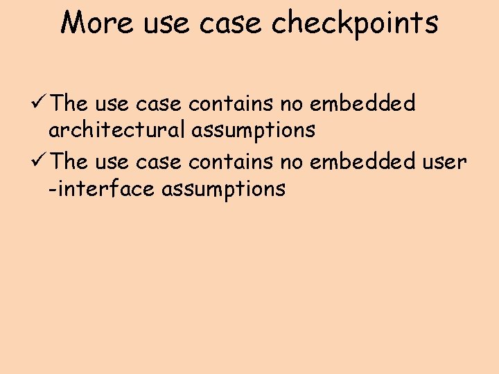 More use case checkpoints ü The use case contains no embedded architectural assumptions ü