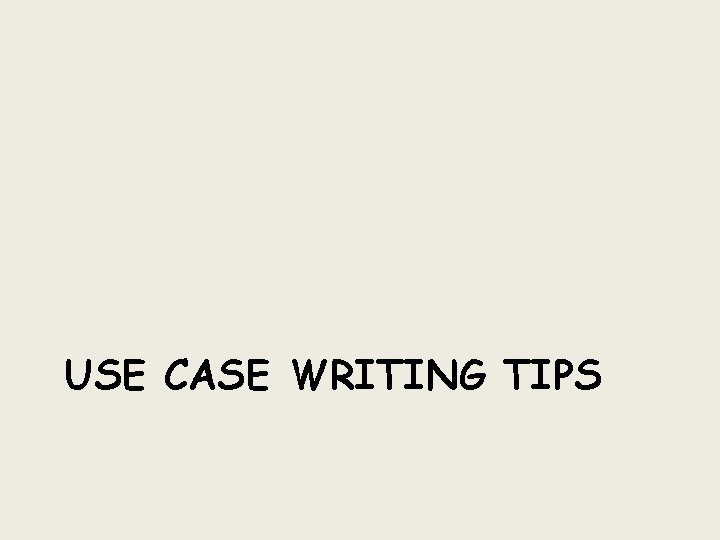 USE CASE WRITING TIPS 