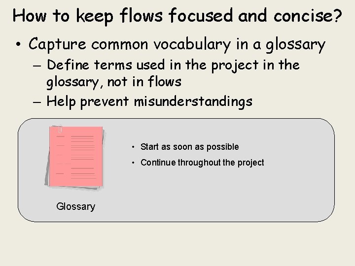 How to keep flows focused and concise? • Capture common vocabulary in a glossary