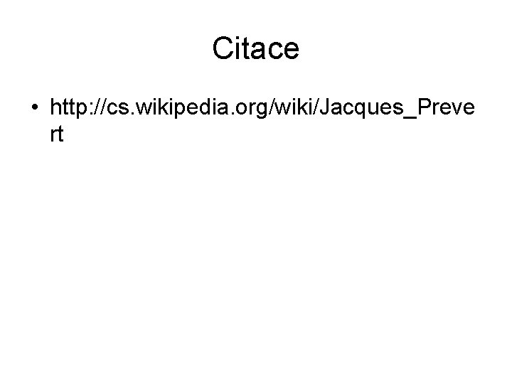 Citace • http: //cs. wikipedia. org/wiki/Jacques_Preve rt 