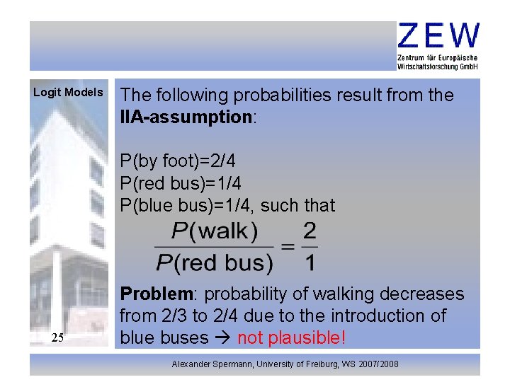 Logit Models The following probabilities result from the IIA-assumption: P(by foot)=2/4 P(red bus)=1/4 P(blue