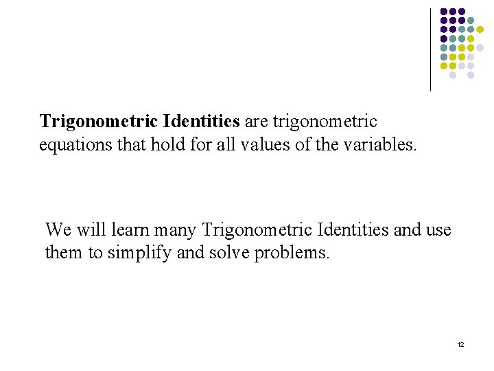 Trigonometric Identities are trigonometric equations that hold for all values of the variables. We