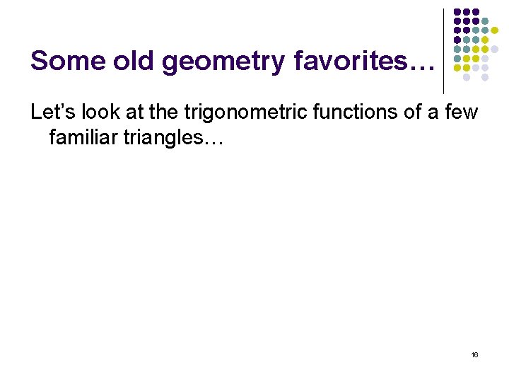 Some old geometry favorites… Let’s look at the trigonometric functions of a few familiar