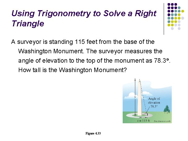 Using Trigonometry to Solve a Right Triangle A surveyor is standing 115 feet from