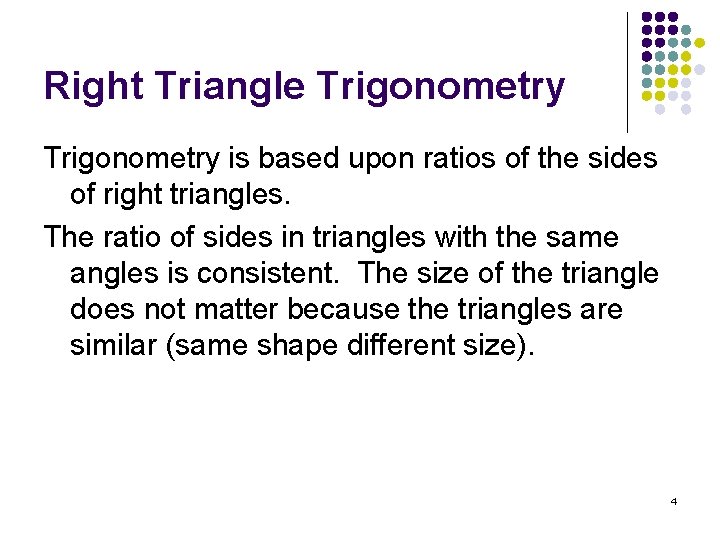 Right Triangle Trigonometry is based upon ratios of the sides of right triangles. The