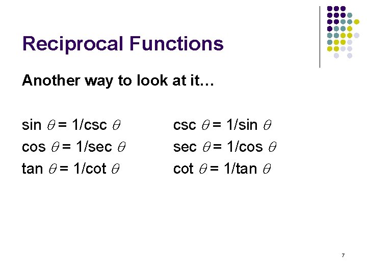 Reciprocal Functions Another way to look at it… sin = 1/csc cos = 1/sec
