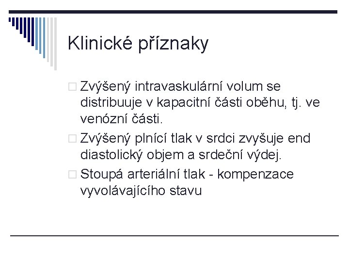 Klinické příznaky o Zvýšený intravaskulární volum se distribuuje v kapacitní části oběhu, tj. ve