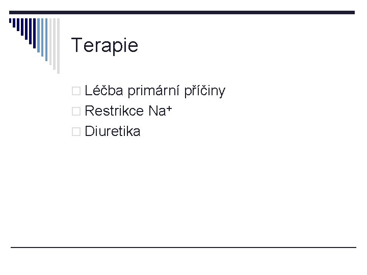 Terapie o Léčba primární příčiny o Restrikce Na+ o Diuretika 