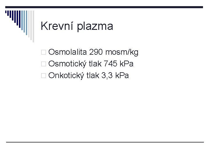 Krevní plazma o Osmolalita 290 mosm/kg o Osmotický tlak 745 k. Pa o Onkotický