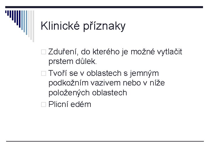 Klinické příznaky o Zduření, do kterého je možné vytlačit prstem důlek. o Tvoří se