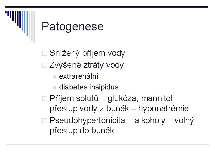 Patogenese o Snížený příjem vody o Zvýšené ztráty vody n n extrarenální diabetes insipidus