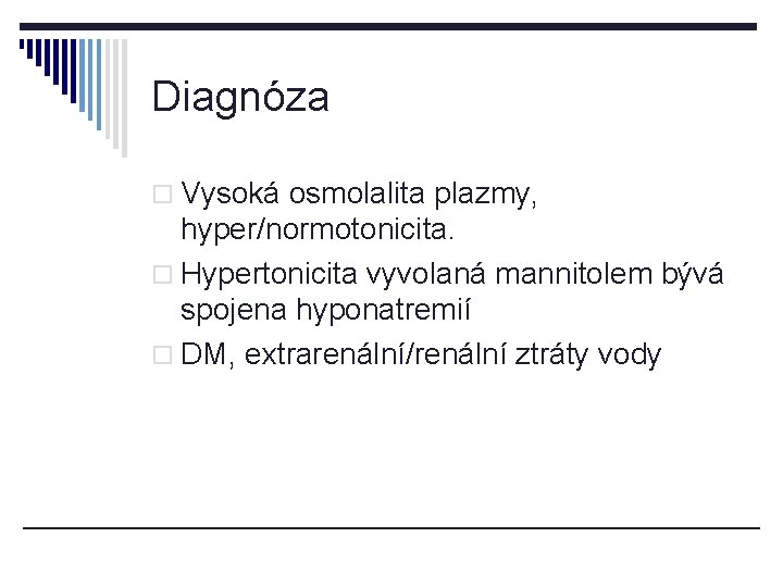 Diagnóza o Vysoká osmolalita plazmy, hyper/normotonicita. o Hypertonicita vyvolaná mannitolem bývá spojena hyponatremií o