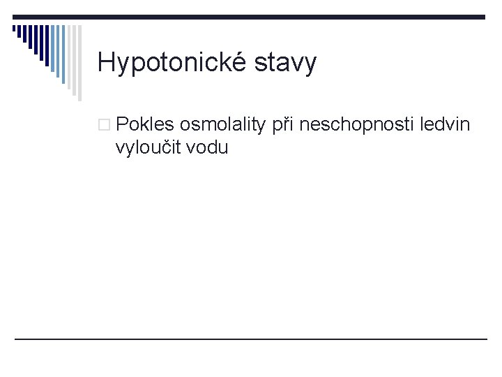 Hypotonické stavy o Pokles osmolality při neschopnosti ledvin vyloučit vodu 