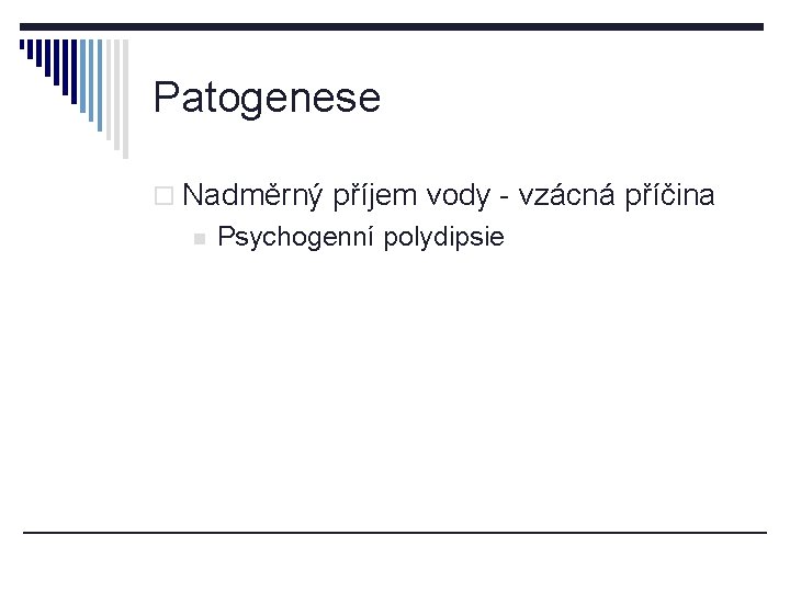 Patogenese o Nadměrný příjem vody - vzácná příčina n Psychogenní polydipsie 