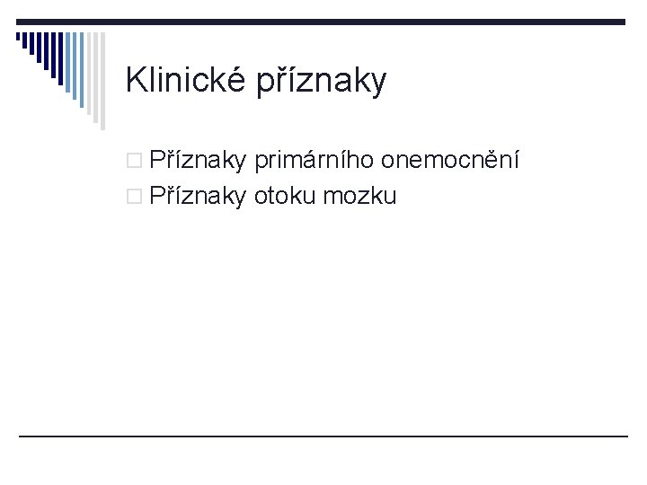 Klinické příznaky o Příznaky primárního onemocnění o Příznaky otoku mozku 