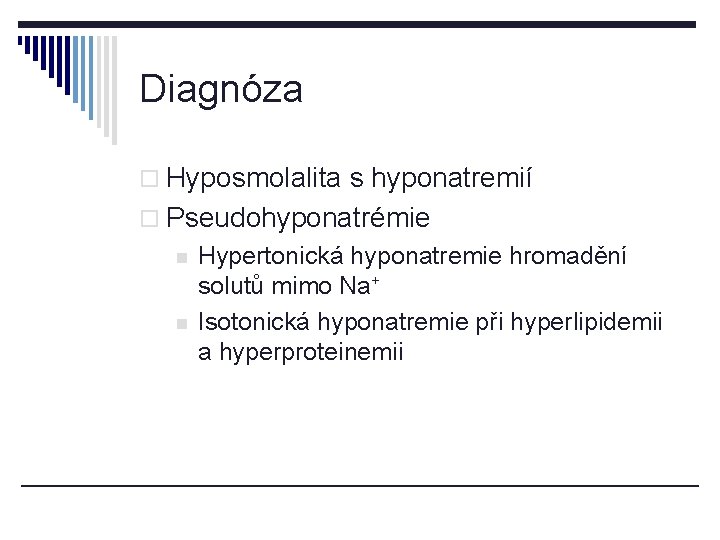 Diagnóza o Hyposmolalita s hyponatremií o Pseudohyponatrémie n n Hypertonická hyponatremie hromadění solutů mimo