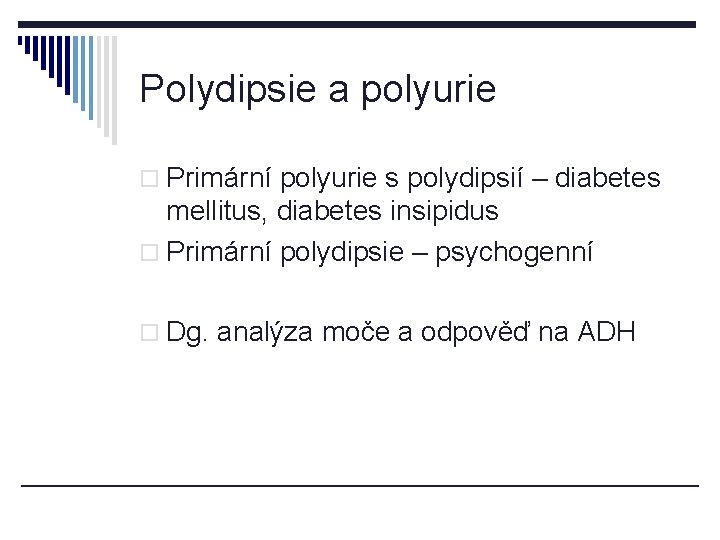 Polydipsie a polyurie o Primární polyurie s polydipsií – diabetes mellitus, diabetes insipidus o