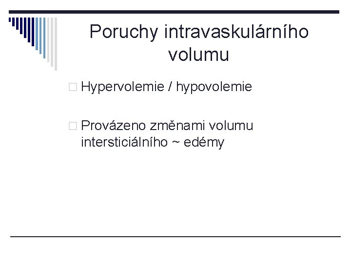 Poruchy intravaskulárního volumu o Hypervolemie / hypovolemie o Provázeno změnami volumu intersticiálního ~ edémy