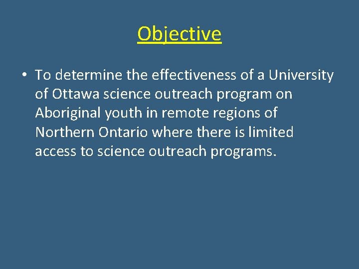 Objective • To determine the effectiveness of a University of Ottawa science outreach program Objective • To determine the effectiveness of a University of Ottawa science outreach program