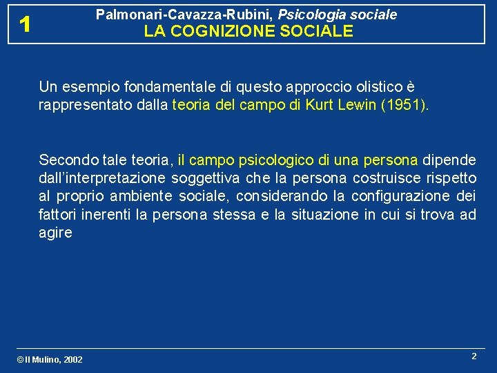 Palmonari-Cavazza-Rubini, Psicologia sociale 1 LA COGNIZIONE SOCIALE Un esempio fondamentale di questo approccio olistico