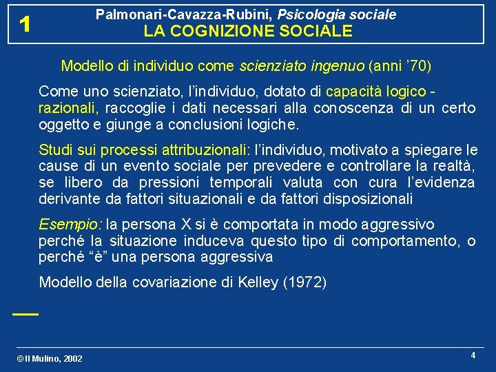 Palmonari-Cavazza-Rubini, Psicologia sociale 1 LA COGNIZIONE SOCIALE Modello di individuo come scienziato ingenuo (anni