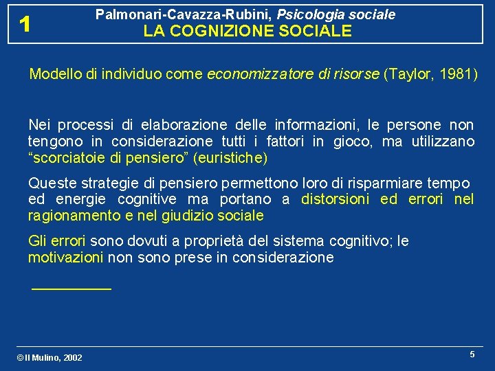 1 Palmonari-Cavazza-Rubini, Psicologia sociale LA COGNIZIONE SOCIALE Modello di individuo come economizzatore di risorse