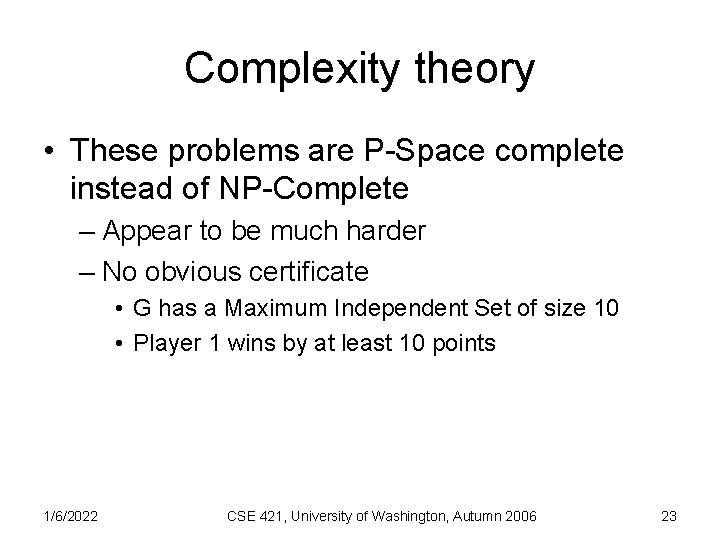 Complexity theory • These problems are P-Space complete instead of NP-Complete – Appear to