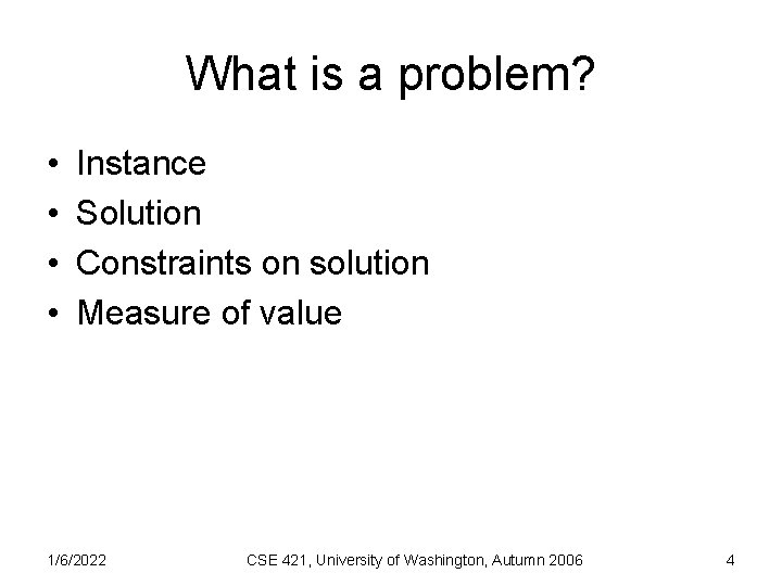 What is a problem? • • Instance Solution Constraints on solution Measure of value