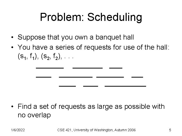 Problem: Scheduling • Suppose that you own a banquet hall • You have a