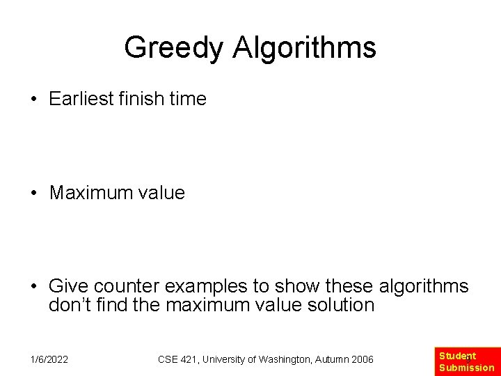 Greedy Algorithms • Earliest finish time • Maximum value • Give counter examples to