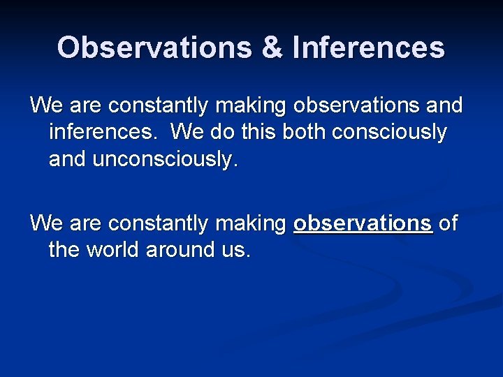 Observations & Inferences We are constantly making observations and inferences. We do this both Observations & Inferences We are constantly making observations and inferences. We do this both