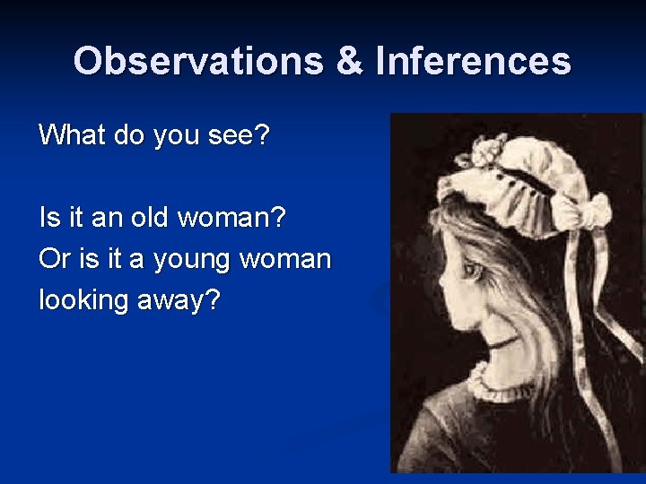 Observations & Inferences What do you see? Is it an old woman? Or is Observations & Inferences What do you see? Is it an old woman? Or is