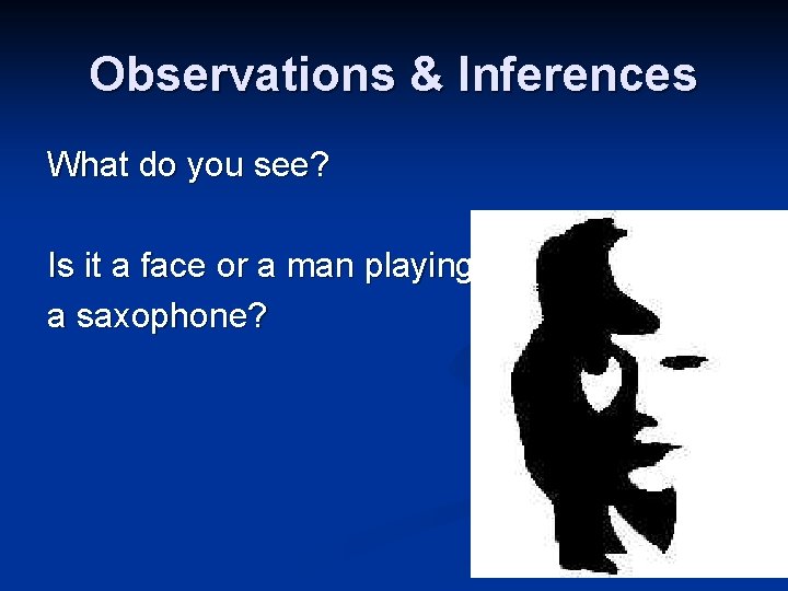 Observations & Inferences What do you see? Is it a face or a man Observations & Inferences What do you see? Is it a face or a man