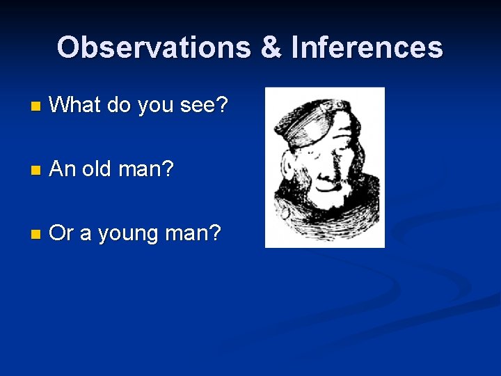 Observations & Inferences n What do you see? n An old man? n Or Observations & Inferences n What do you see? n An old man? n Or