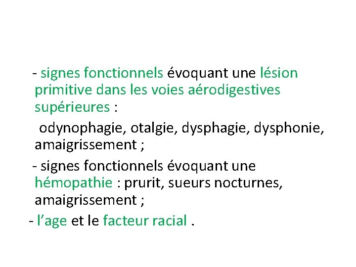 - signes fonctionnels évoquant une lésion primitive dans les voies aérodigestives supérieures : odynophagie,