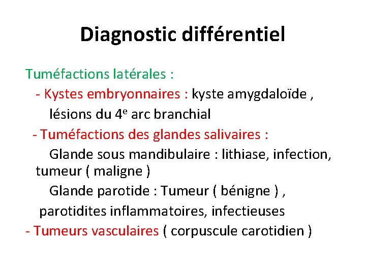 Diagnostic différentiel Tuméfactions latérales : - Kystes embryonnaires : kyste amygdaloïde , lésions du