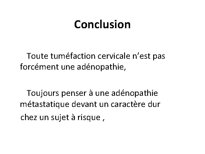 Conclusion Toute tuméfaction cervicale n’est pas forcément une adénopathie, Toujours penser à une adénopathie