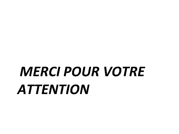 MERCI POUR VOTRE ATTENTION 