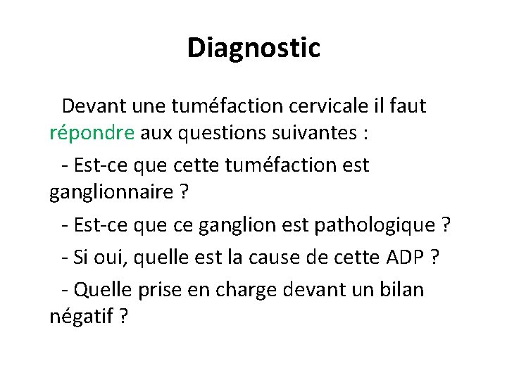 Diagnostic Devant une tuméfaction cervicale il faut répondre aux questions suivantes : - Est-ce